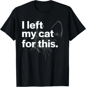 "I left my cat for this." - Funny Gift For Cat Lover Graphic T-Shirt